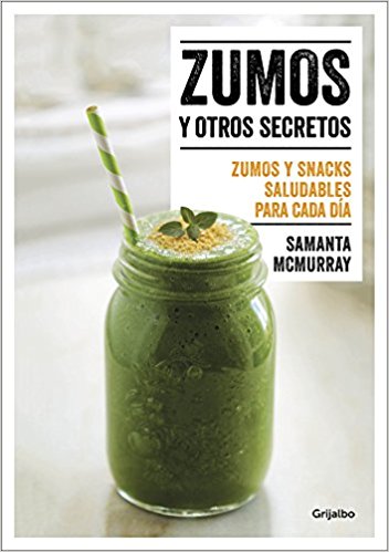 Zumos y otros secretos / Juices and Other Secrets. Everyday Healthy Juices and S nacks: Zumos y snacks saludables para cada dia by Samanta Mcmurray (Julio 25, 2017) - libros en español - librosinespanol.com