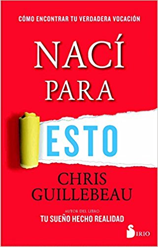 Naci para esto/ Born for This by Chris Guillebeau (Junio 15, 2017) - libros en español - librosinespanol.com
