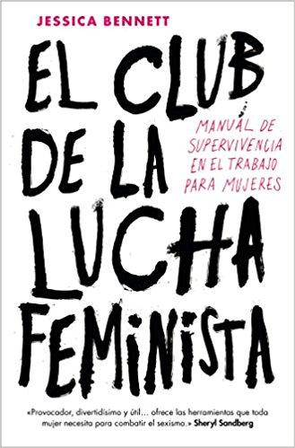 El club de la lucha feminista: Manual de la supervivencia en el trabajo para mujeres / Feminist Fight Club by Jessica Bennett (Junio 26, 2018) - libros en español - librosinespanol.com