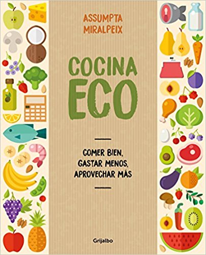 Cocina eco: comer bien, gastar menos / Eco Kitchen: Eat Great While Spending Less by Assumpta Miralpeix (Abril 24, 2018) - libros en español - librosinespanol.com