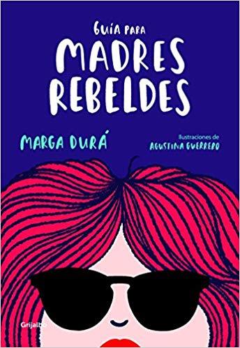 Guía para madres rebeldes / A Guide for Rebellious Mothers by Marga Dura, Agustina Guerrero (Julio 31, 2018) - libros en español - librosinespanol.com