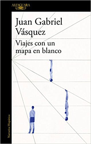 Viajes con un mapa en blanco / Traveling with a Blank Map by Juan Gabriel Vasquez (Mayo 29, 2018) - libros en español - librosinespanol.com