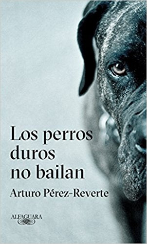 Los perros duros no bailan / Tough Dogs Don't Dance by Arturo Perez-Reverte (Julio 31, 2018) - libros en español - librosinespanol.com 