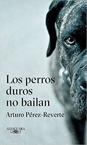Los perros duros no bailan / Tough Dogs Don't Dance by Arturo Perez-Reverte (Julio 31, 2018) - libros en español - librosinespanol.com
