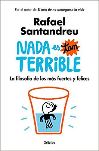 Nada es tan terrible: La filosofía de los más fuertes y felices / It's Not So Terrible by Rafael Santandreu (Junio 26, 2018) - libros en español - librosinespanol.com