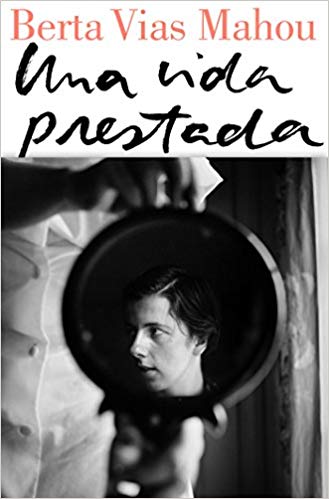 Una vida prestada / A Borrowed Life by Berta Vias Mahou (Junio 26, 2018) - libros en español - librosinespanol.com