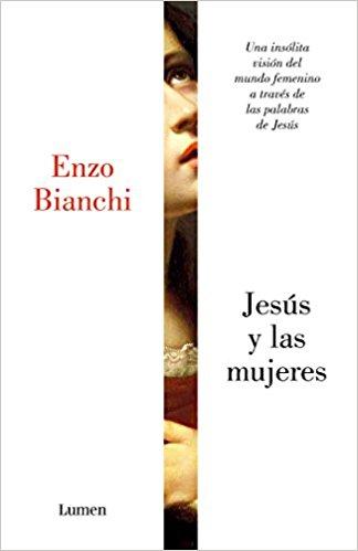 Jesús y las mujeres: Una insólita visión del mundo femenino a través de las palabras de Jesús/Jesus and Women by Enzo Bianchi (Mayo 29, 2018) - libros en español - librosinespanol.com
