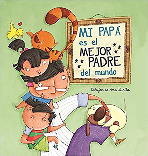 Mi papá es el mejor padre del mundo / My Daddy Is the Best Daddy in the World by Magela Ronda, Ana Zurita (Junio 28, 2016) - libros en español - librosinespanol.com