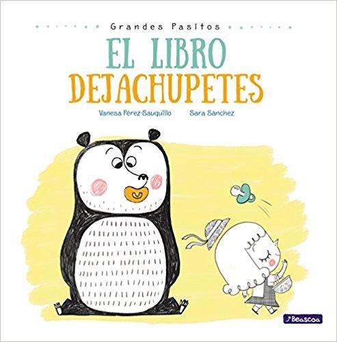 El libro dejachupetes/Big Baby Steps: The Pacifier Give-Up Book (Grandes Pasitos/Big Baby Steps) by Vanesa Perez-Sauquillo, Sara Sanchez (Agosto 29, 2017) - libros en español - librosinespanol.com