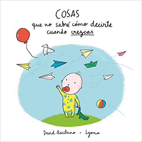 Cosas que no sabré cómo decirte cuando crezcas / Things I Won't Know How to Explain as You Grow Up by Davis Aceituno, Lyona (Agosto 21, 2018) - libros en español - librosinespanol.com