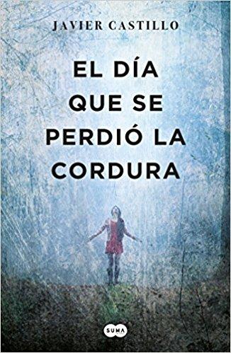 El día que se perdió la cordura / The Day Sanity was Lost by Javier Castillo (Junio 20, 2017) - libros en español - librosinespanol.com