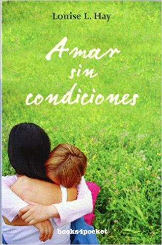 Amar sin condiciones (Books4pocket Crecimiento y Salud) by Louise Hay (Febrero 15, 2010) - libros en español - librosinespanol.com