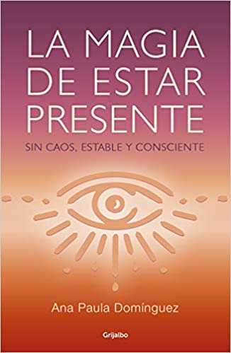 La magia de estar presente by Ana Paula Dominguez (Septiembre 24, 2019) - libros en español - librosinespanol.com