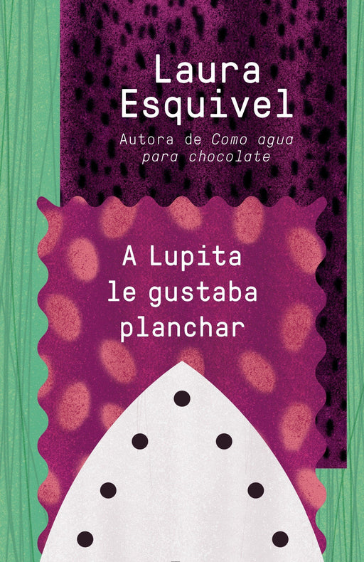 A Lupita le gustaba planchar by Laura Esquivel (Septiembre 1, 2015) - libros en español - librosinespanol.com