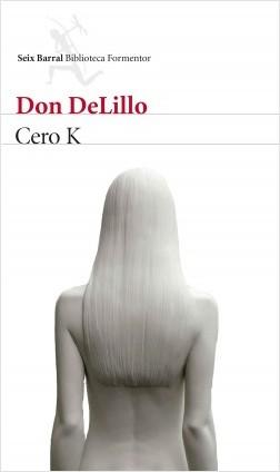 Cero K (Seix Barral Biblioteca Formentor) by Don DeLillo (Enero 31, 2017) - libros en español - librosinespanol.com