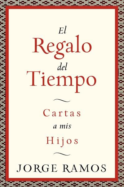 El Regalo del Tiempo: Cartas a mis hijos by Jorge Ramos (Abril 29, 2008) - libros en español - librosinespanol.com