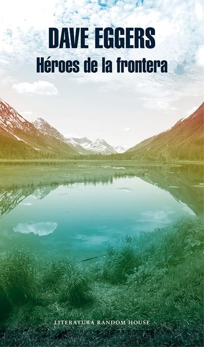 Héroes de la frontera / Heroes of the Frontier by Dave Eggers (Enero 30, 2018) - libros en español - librosinespanol.com
