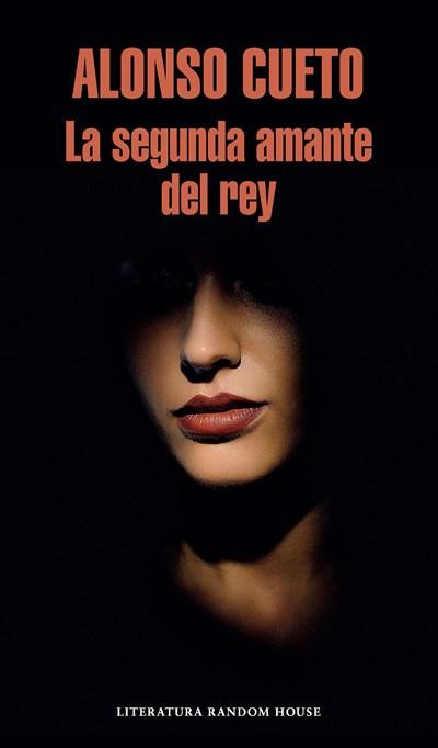 La segunda amante del rey / The King's Second Lover by Alonso Cueto (Febrero 27, 2018) - libros en español - librosinespanol.com