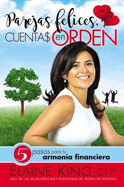 Parejas felices, cuentas en orden: 5 pasos para tu armonía financiera by Elaine King (Octubre 24, 2017) - libros en español - librosinespanol.com