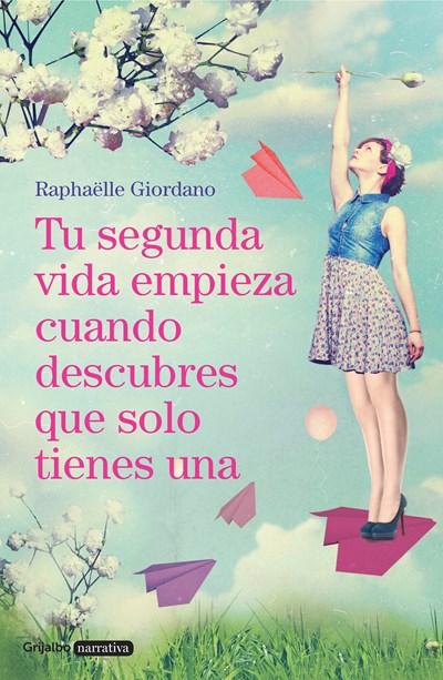 Tu segunda vida empieza cuando descubres que solo tienes una / Your Second Life Begins When You Discover You Only Have One by Raphaelle Giordano (Junio 27, 2017) - libros en español - librosinespanol.com