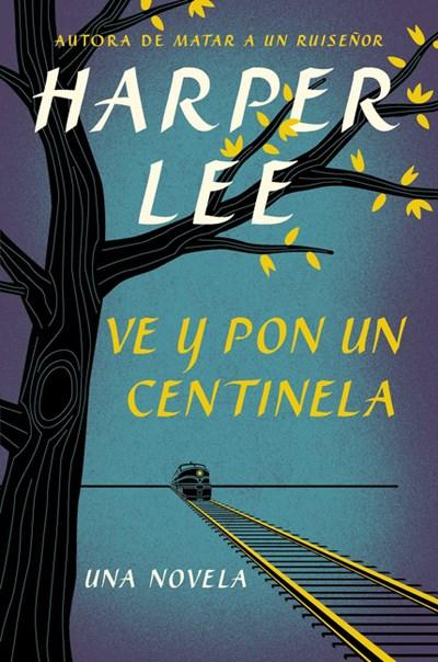 Ve y pon un centinela (Go Set a Watchman - Spanish Edition) by Harper Lee (Julio 14, 2015) - libros en español - librosinespanol.com