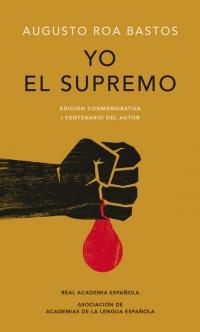 Yo el supremo. Edición conmemorativa/ I the Supreme. Commemorative Edition by Augusto Roa Bastos (Marzo 27, 2018) - libros en español - librosinespanol.com