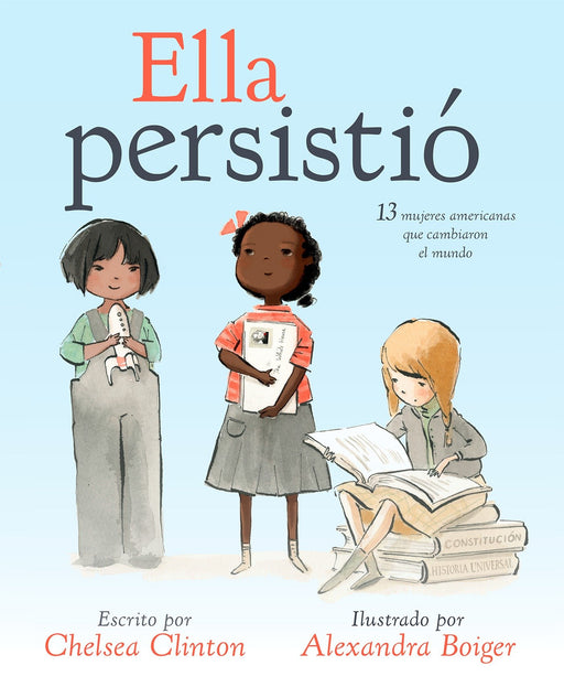 Ella persistió: 13 mujeres americanas que cambiaron el mundo by Chelsea Clinton (Autor), Alexandra Boiger (Octubre 24, 2017) - libros en español - librosinespanol.com