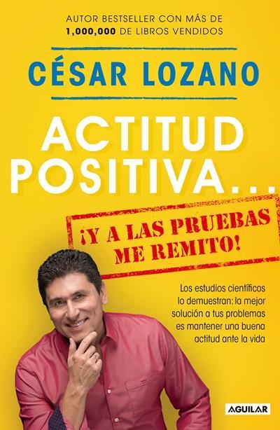 Actitud positiva y a las pruebas me remito / A Positive Attitude: I Rest My Case by Cesar Lozano (Septiembre 12, 2017) - libros en español - librosinespanol.com 