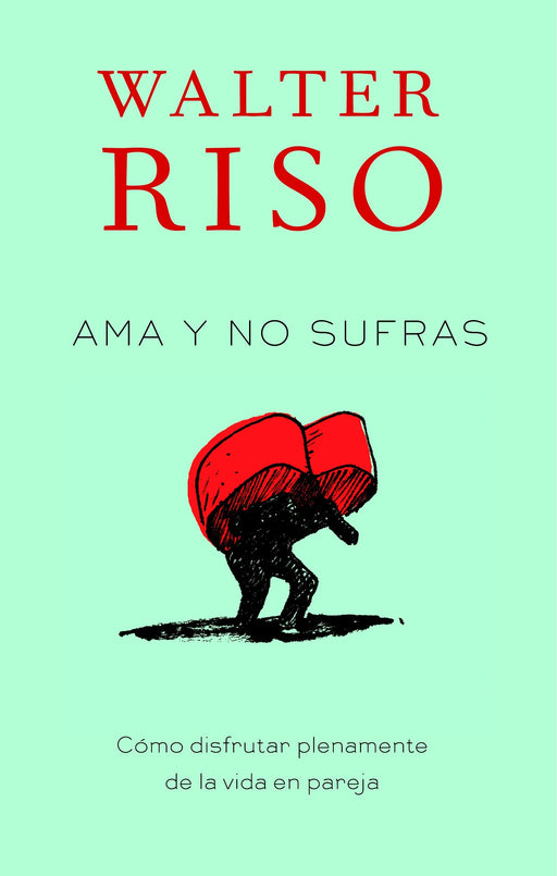 Ama y no sufras: Como disfrutar plenamente de la vida en pareja by Walter Riso (Febrero 7, 2012) - libros en español - librosinespanol.com