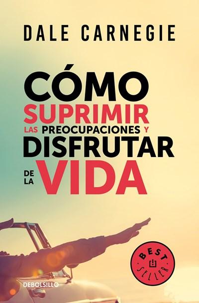 Cómo suprimir las preocupaciones y disfrutar de la vida / How to Stop Worrying and Start Living by Dale Carnegie (Diciembre 26, 2017) - libros en español - librosinespanol.com