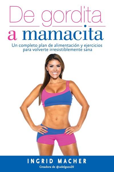 De gordita a mamacita / From FAT to FAB.: Un completo plan de alimentación y ... irresistiblemente sana by Ingrid Macher (Enero 24, 2017) - libros en español - librosinespanol.com