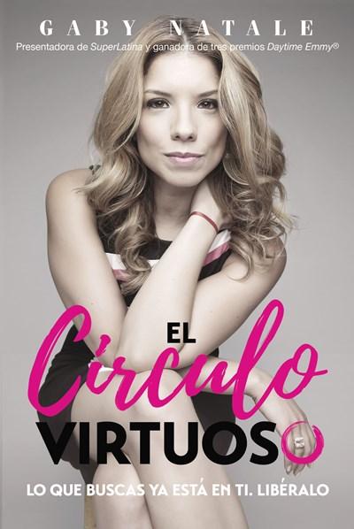 El circulo virtuoso: Lo que buscas ya está en ti. Libéralo by Gaby Natale (Julio 25, 2017) - libros en español - librosinespanol.com