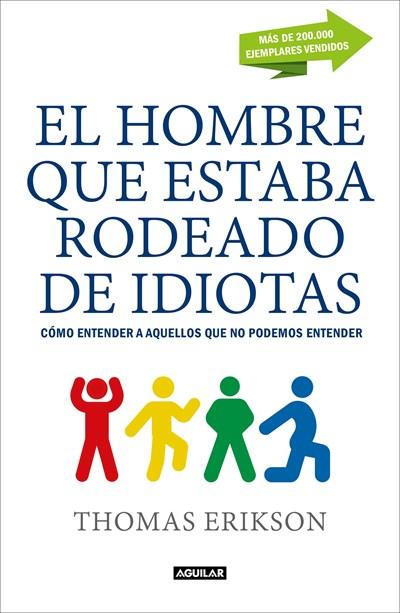 El hombre que estaba rodeado de idiotas. Cómo entender a aquellos que no se pueden entender / The Man Who Was Surrounded by Idiots: How to Understand Those by Thomas Erikson (Marzo 27, 2018) - libros en español - librosinespanol.com