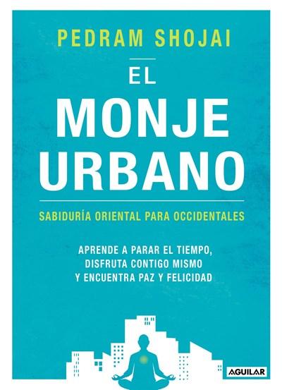 El monje urbano / The Urban Monk: Eastern Wisdom and Modern Hacks to Stop Time and Find Success, Happiness, and Peace: Sabiduria oriental para occidentales by Pedram Shojai (Abril 25, 2017) - libros en español - librosinespanol.com