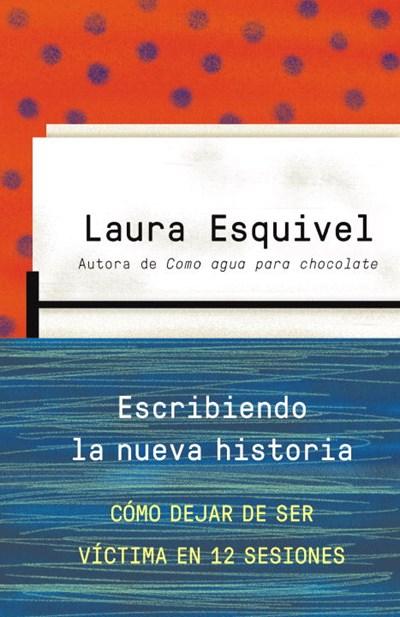 Escribiendo la nueva historia: Como dejar de ser victima en 12 sesiones by Laura Esquivel (Abril 1, 2014) - libros en español - librosinespanol.com