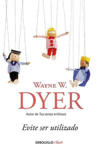 Evite ser utilizado/ Pulling Your Own Strings: Dynamic Techniques for Dealing with Other People and Living Your Life As You Choose by Wayne W. Dyer (Febrero 27, 2018) - libros en español - librosinespanol.com