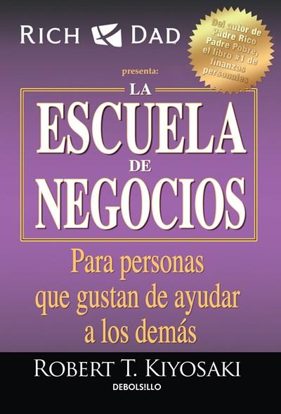 La escuela de negocios: Para personas que gustan de ayudar a los demás / The Business School for People Who Like Helping People by Robert T. Kiyosaki (Noviembre 28, 2017) - libros en español - librosinespanol.com