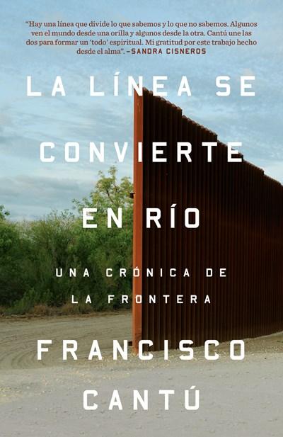 La línea se convierte en río: Una crónica de la frontera by Francisco Cantú (Abril 10, 2018) - libros en español - librosinespanol.com