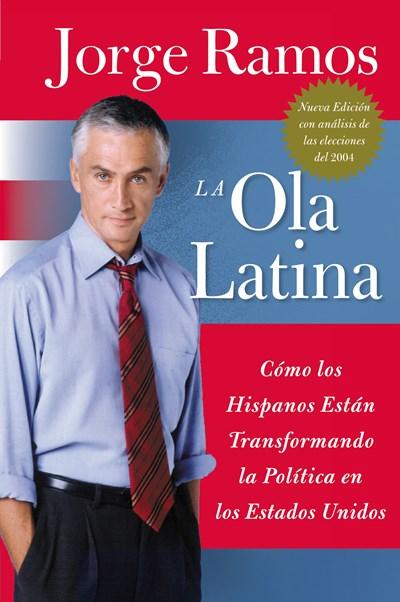 La Ola Latina: Como los Hispanos Estan Transformando la Politica en los Estados Unidos by Jorge Ramos (Abril 5, 2005) - libros en español - librosinespanol.com