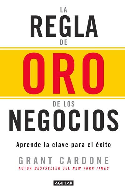 La regla de oro de los negocios - Aprende la clave del exito / The 10X Rule: The Only Difference Between Success and Failure by Grant Cardone (Octubre 25, 2016) - libros en español - librosinespanol.com