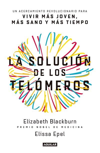 La solución de los telómeros / The Telomere Effect: Un acercamiento revolucionario para vivir mas joven, mas sano y mas tiempo by Elizabeth Blackburn, Elissa Epel (Octubre 31, 2017) - libros en español - librosinespanol.com
