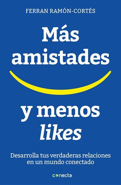 Más amistades y menos likes: Desarrolla tus verdaderas relaciones en un mundo conectado / More Friends and Fewer Likes by Ferran Ramon Cortes (Marzo 27, 2018) - libros en español - librosinespanol.com