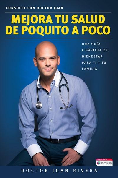 Mejora tu salud de poquito a poco Una guía completa de bienestar para ti y tu familia (Serie: Consulta con Doctor Juan) by Dr. Juan Rivera (Agosto 9, 2016) - libros en español - librosinespanol.com