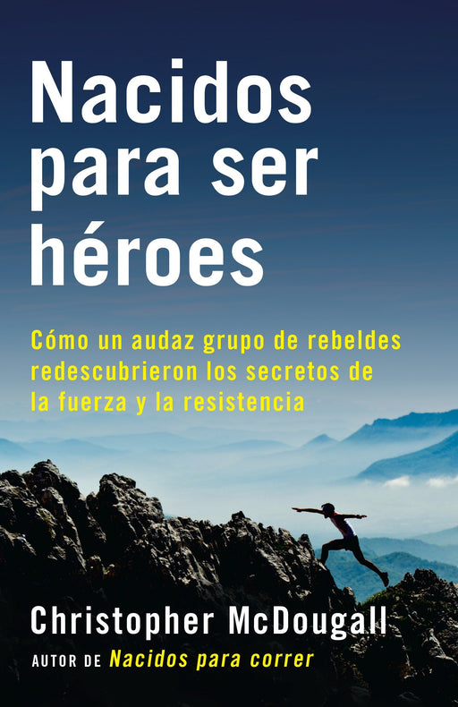 Nacidos para ser héroes: Cómo un audaz grupo de rebeldes redescubrieron los secretos de la fuerza y la resistencia (A Vintage Español Original) by Christopher McDougall (Abril 5, 2016) - libros en español - librosinespanol.com
