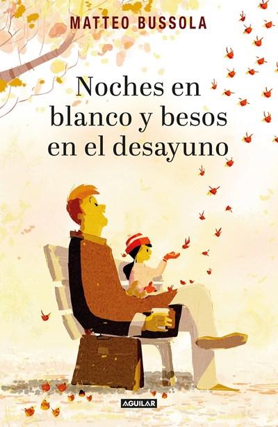 Noches en blanco y besos en el desayuno/Sleepless Nights and Kisses for Breakfast: Reflections on Fatherhood by Matteo Bussola (Junio 27, 2017) - libros en español - librosinespanol.com