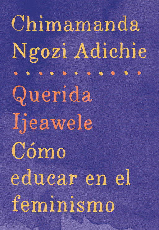 Querida Ijeawele: Cómo educar en el feminismo by Chimamanda Ngozi Adichie (Marzo 28, 2017) - libros en español - librosinespanol.com
