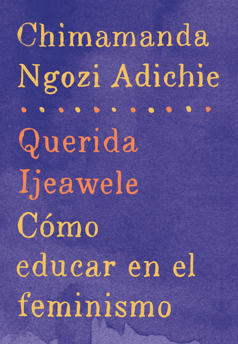 Querida Ijeawele: Cómo educar en el feminismo by Chimamanda Ngozi Adichie (Marzo 28, 2017) - libros en español - librosinespanol.com