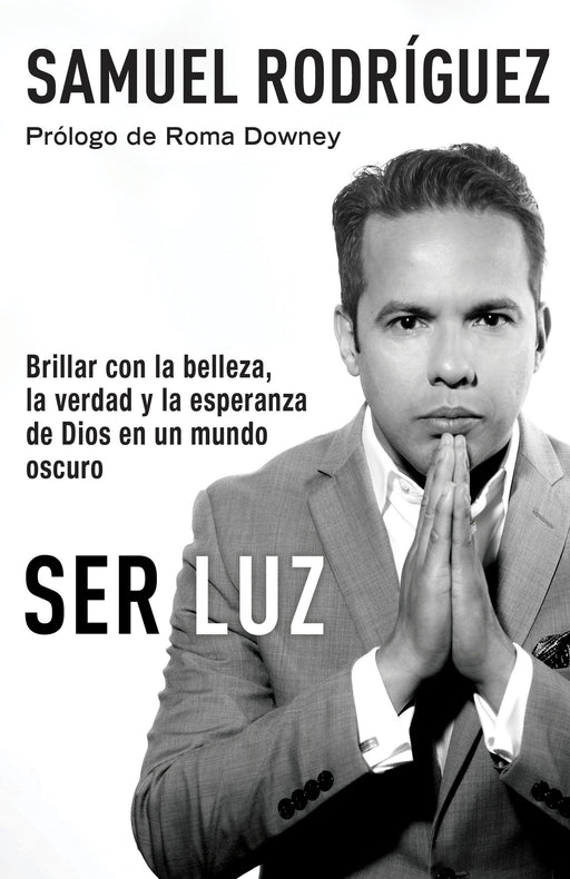 Ser Luz: Brillar con la belleza, la verdad y la esperanza de Dios en un mundo oscuro by Samuel Rodriguez (Febrero 21, 2017) - libros en español - librosinespanol.com