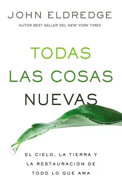 Todas las cosas nuevas: El cielo, la tierra y la restauración de todo lo que ama by John Eldredge (Diciembre 26, 2017) - libros en español - librosinespanol.com