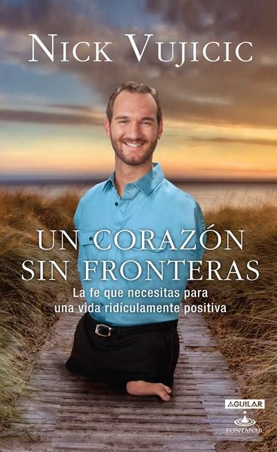 Un corazón sin fronteras. La fe que necesitas para una vida ridiculamente positiva (Aguilar Fontanar) by Nick Vujicic (Octubre 31, 2013) - libros en español - librosinespanol.com